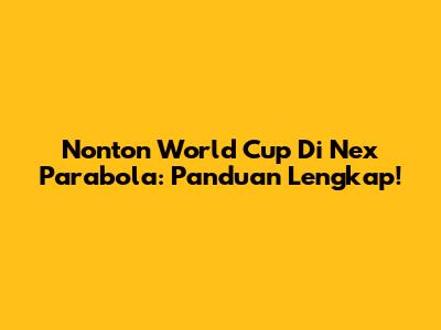 Nonton World Cup Di Nex Parabola: Panduan Lengkap!