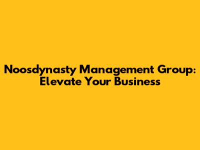 Noosdynasty Management Group: Elevate Your Business