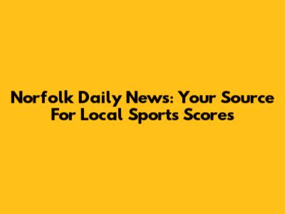 Norfolk Daily News: Your Source For Local Sports Scores