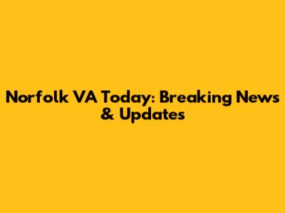 Norfolk VA Today: Breaking News & Updates