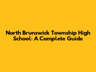 North Brunswick Township High School: A Complete Guide