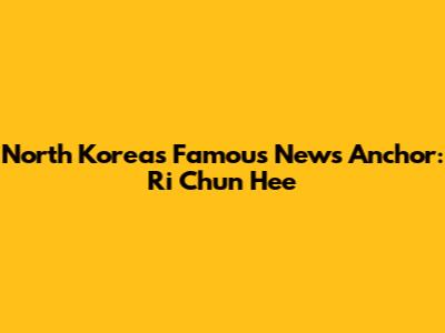 North Korea's Famous News Anchor: Ri Chun Hee