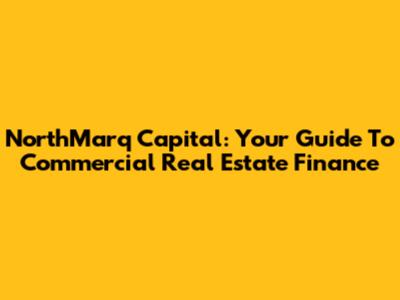 NorthMarq Capital: Your Guide To Commercial Real Estate Finance