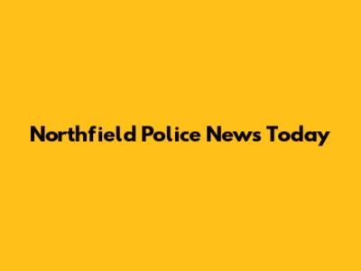 Northfield Police News Today