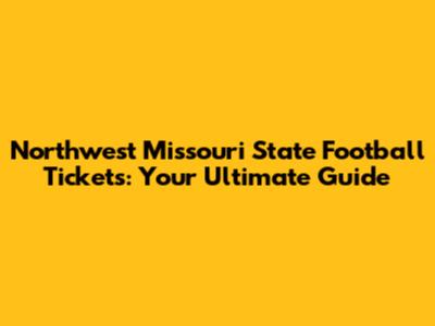 Northwest Missouri State Football Tickets: Your Ultimate Guide
