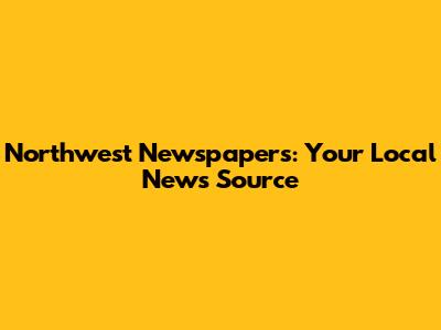 Northwest Newspapers: Your Local News Source