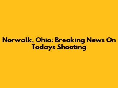 Norwalk, Ohio: Breaking News On Today's Shooting