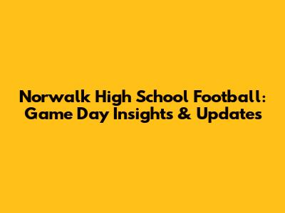 Norwalk High School Football: Game Day Insights & Updates