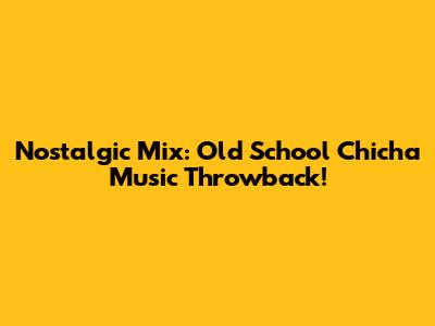 Nostalgic Mix: Old School Chicha Music Throwback!