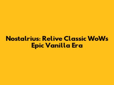 Nostalrius: Relive Classic WoW's Epic Vanilla Era