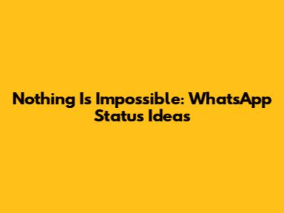 Nothing Is Impossible: WhatsApp Status Ideas
