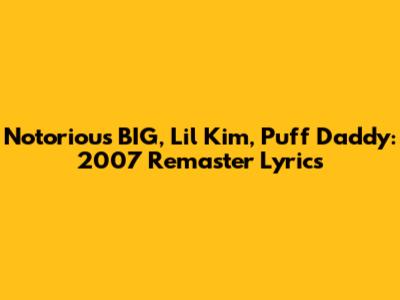Notorious BIG, Lil Kim, Puff Daddy: 2007 Remaster Lyrics