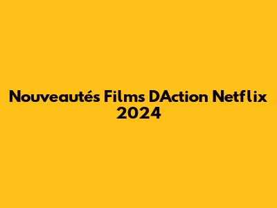 Nouveautés Films D'Action Netflix 2024