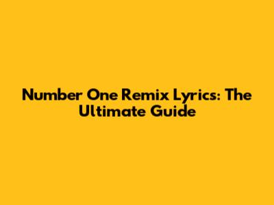 Number One Remix Lyrics: The Ultimate Guide