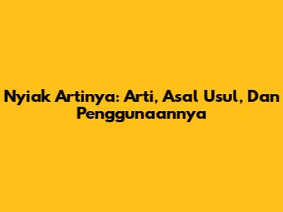 Nyiak Artinya: Arti, Asal Usul, Dan Penggunaannya