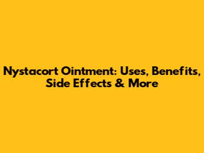Nystacort Ointment: Uses, Benefits, Side Effects & More