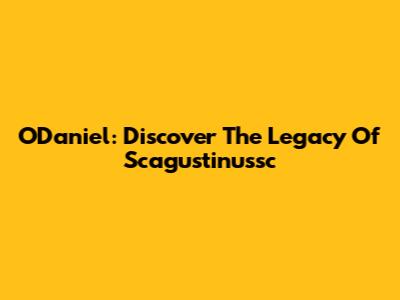 O'Daniel: Discover The Legacy Of Scagustinussc