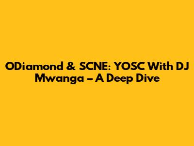O'Diamond & SCNE: YOSC With DJ Mwanga – A Deep Dive