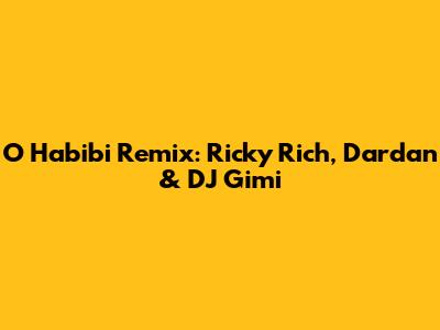 O Habibi Remix: Ricky Rich, Dardan & DJ Gimi