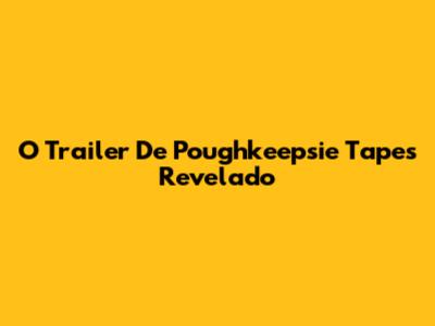 O Trailer De Poughkeepsie Tapes Revelado