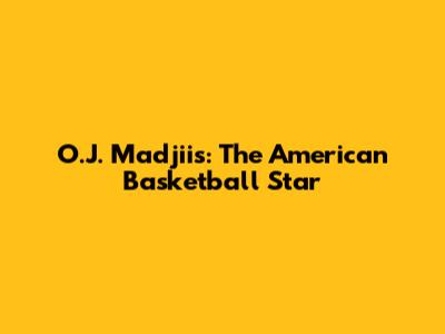 O.J. Madjiis: The American Basketball Star