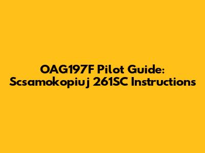 OAG197F Pilot Guide: Scsamokopiuj 261SC Instructions