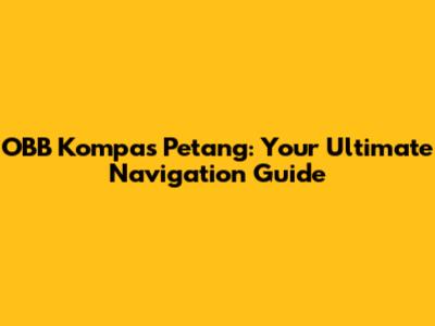OBB Kompas Petang: Your Ultimate Navigation Guide