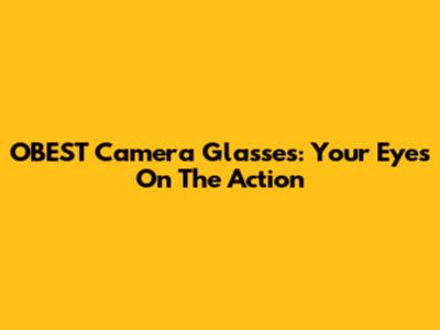 OBEST Camera Glasses: Your Eyes On The Action