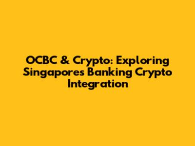OCBC & Crypto: Exploring Singapore's Banking Crypto Integration
