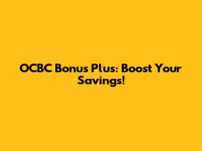 OCBC Bonus Plus: Boost Your Savings!