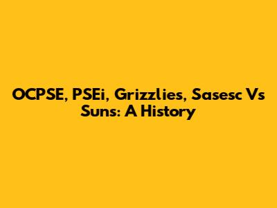 OCPSE, PSEi, Grizzlies, Sasesc Vs Suns: A History