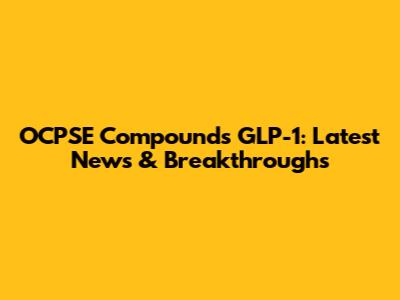 OCPSE Compounds GLP-1: Latest News & Breakthroughs
