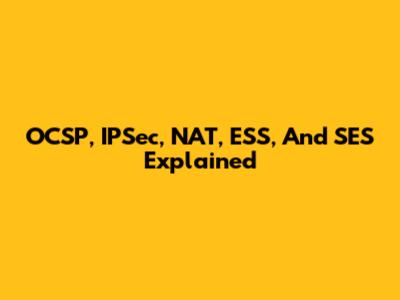 OCSP, IPSec, NAT, ESS, And SES Explained