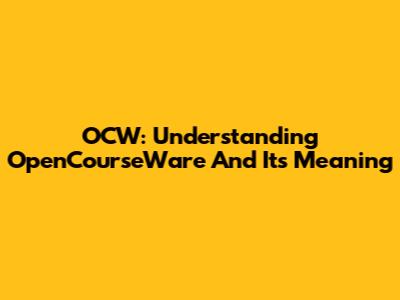 OCW: Understanding OpenCourseWare And Its Meaning