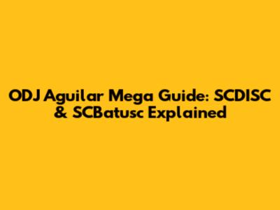 ODJ Aguilar Mega Guide: SCDISC & SCBatusc Explained