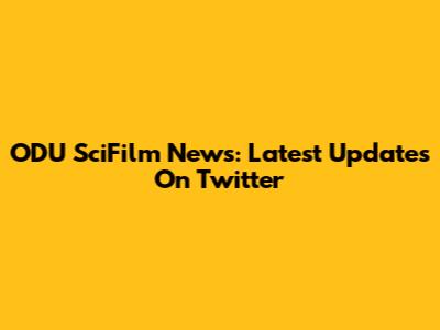 ODU SciFilm News: Latest Updates On Twitter
