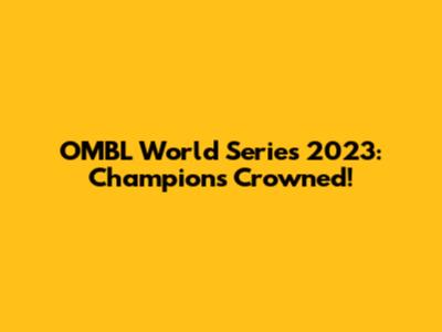OMBL World Series 2023: Champions Crowned!