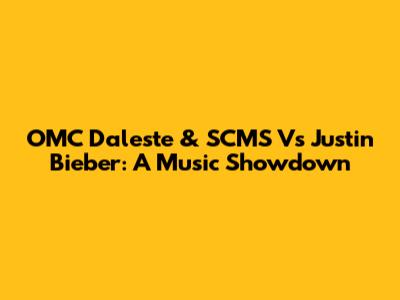 OMC Daleste & SCMS Vs Justin Bieber: A Music Showdown