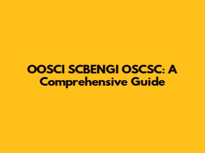OOSCI SCBENGI OSCSC: A Comprehensive Guide