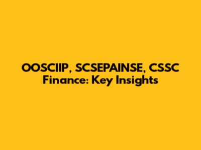 OOSCIIP, SCSEPAINSE, CSSC Finance: Key Insights