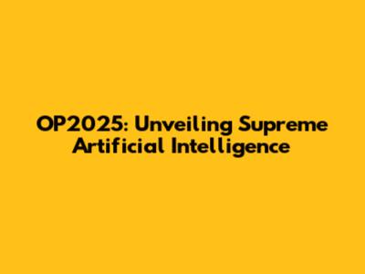 OP2025: Unveiling Supreme Artificial Intelligence