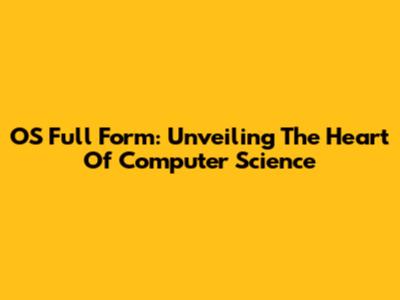 OS Full Form: Unveiling The Heart Of Computer Science