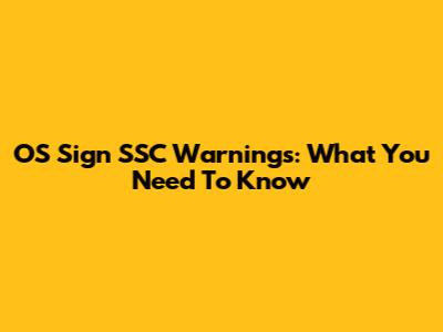 OS Sign SSC Warnings: What You Need To Know