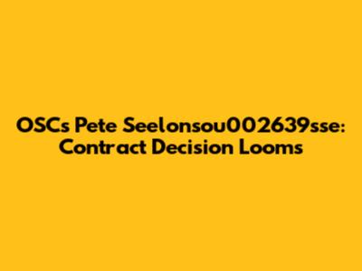 OSC's Pete Seelonsou002639sse: Contract Decision Looms