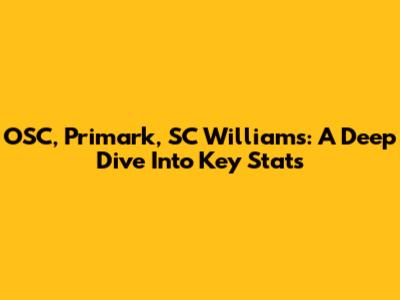 OSC, Primark, SC Williams: A Deep Dive Into Key Stats