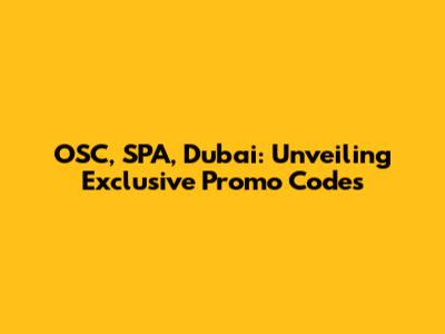 OSC, SPA, Dubai: Unveiling Exclusive Promo Codes