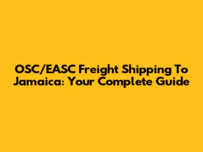 OSC/EASC Freight Shipping To Jamaica: Your Complete Guide