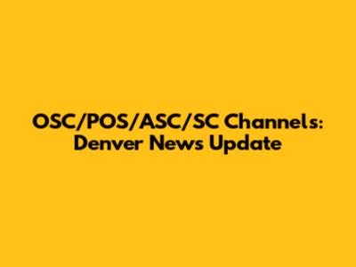 OSC/POS/ASC/SC Channels: Denver News Update