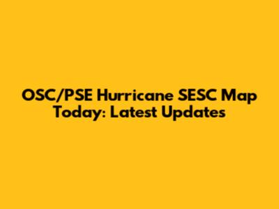 OSC/PSE Hurricane SESC Map Today: Latest Updates