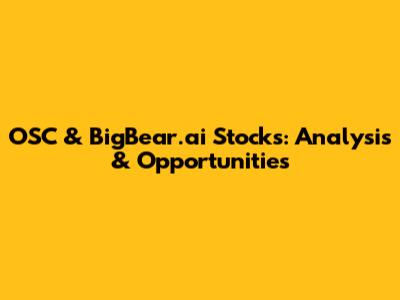 OSC & BigBear.ai Stocks: Analysis & Opportunities
